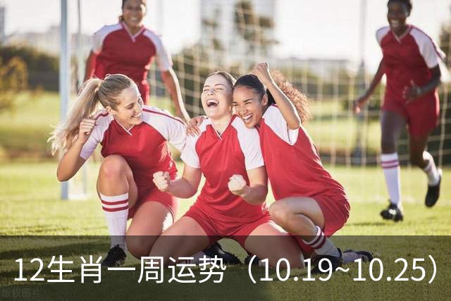 12生肖一周运势（10.19~10.25）