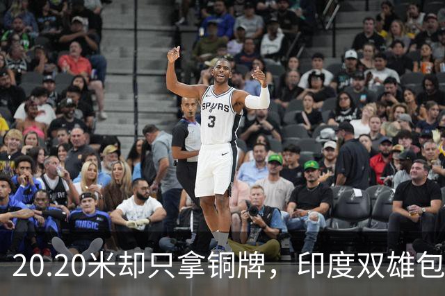 20.20米却只拿铜牌，印度双雄包揽金银靠什么