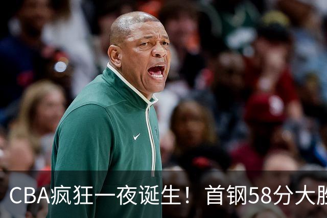 CBA疯狂一夜诞生！首钢58分大胜深圳，上海爆冷输球，广东、吉林首胜